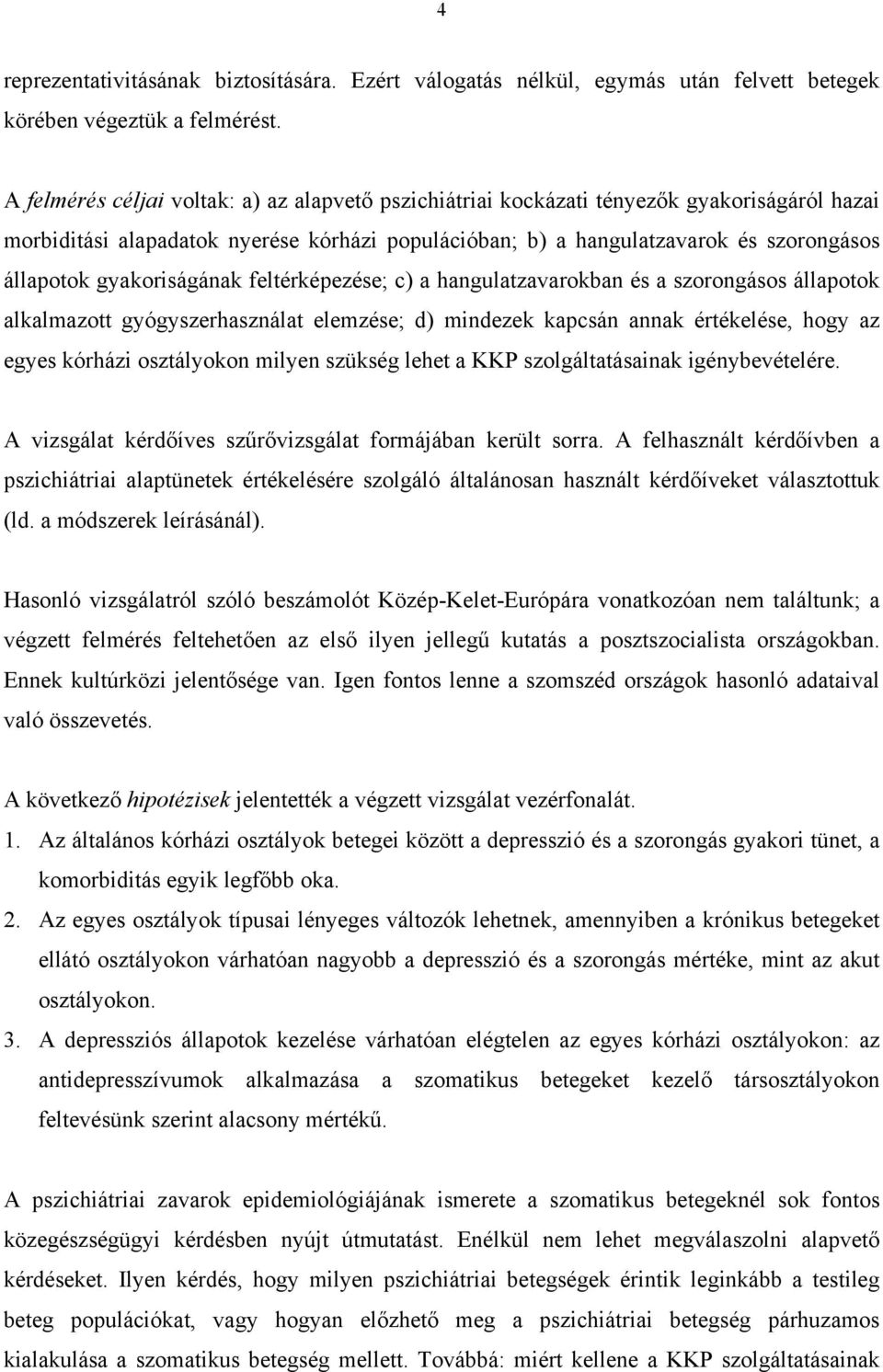 gyakoriságának feltérképezése; c) a hangulatzavarokban és a szorongásos állapotok alkalmazott gyógyszerhasználat elemzése; d) mindezek kapcsán annak értékelése, hogy az egyes kórházi osztályokon