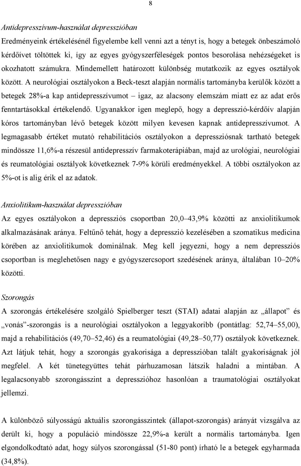 A neurológiai osztályokon a Beck-teszt alapján normális tartományba kerülők között a betegek 28%-a kap antidepresszívumot igaz, az alacsony elemszám miatt ez az adat erős fenntartásokkal értékelendő.