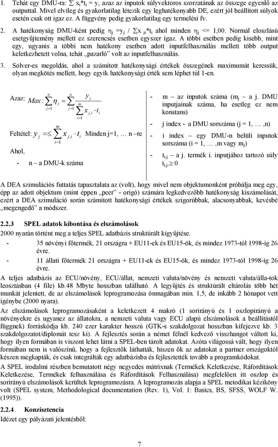 A hatékonyság DMU-ként pedig η j =y j / x ji*t i ahol minden η j <=,00. Normál eloszlású esetgyűjtemény mellett ez szerencsés esetben egyszer igaz.