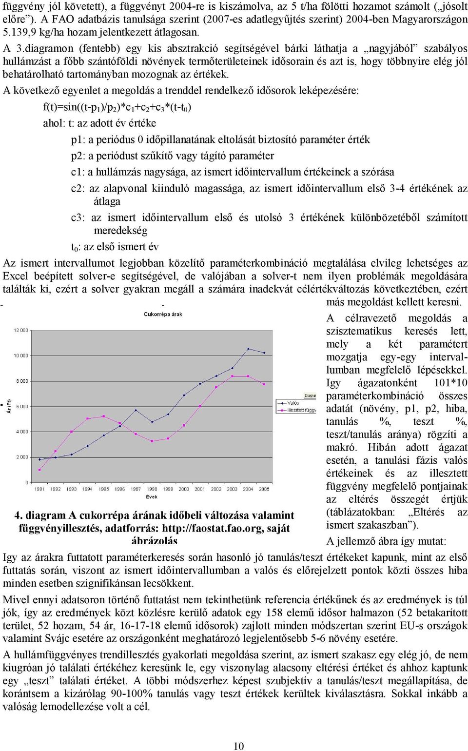 diagramon (fentebb) egy kis absztrakció segítségével bárki láthatja a nagyjából szabályos hullámzást a főbb szántóföldi növények termőterületeinek idősorain és azt is, hogy többnyire elég jól