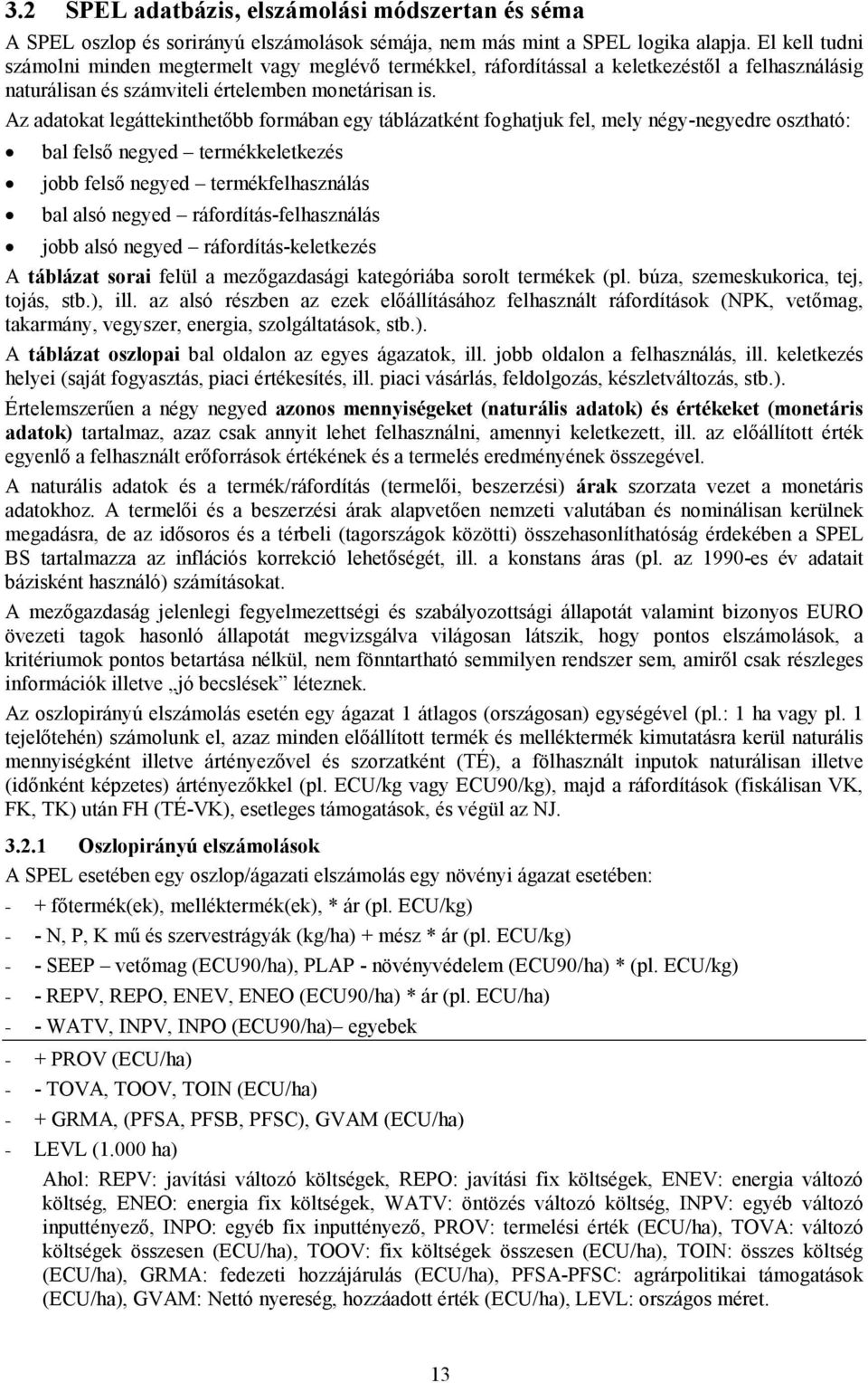 Az adatokat legáttekinthetőbb formában egy táblázatként foghatjuk fel, mely négy-negyedre osztható: bal felső negyed termékkeletkezés jobb felső negyed termékfelhasználás bal alsó negyed