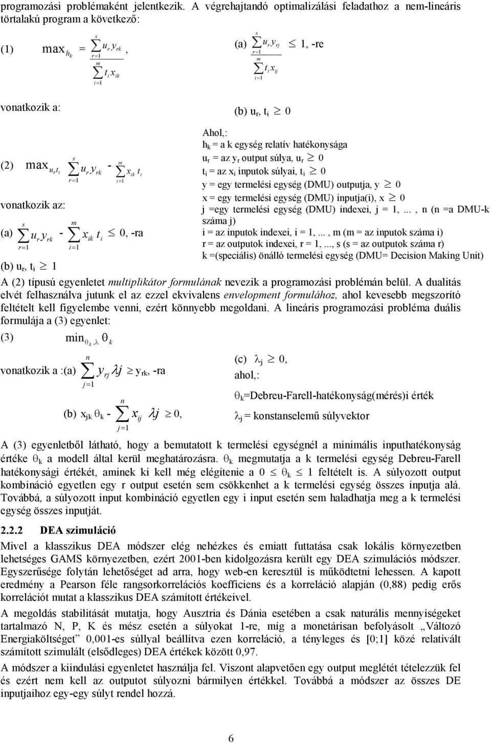 max u t r i vonatkozik az: (a) s r= u r y rk (b) u r, t i s r= m u r y rk - x t i= ik i - m i= xik ti 0, -ra Ahol,: h k = a k egység relatív hatékonysága u r = az y r output súlya, u r 0 t i = az x i