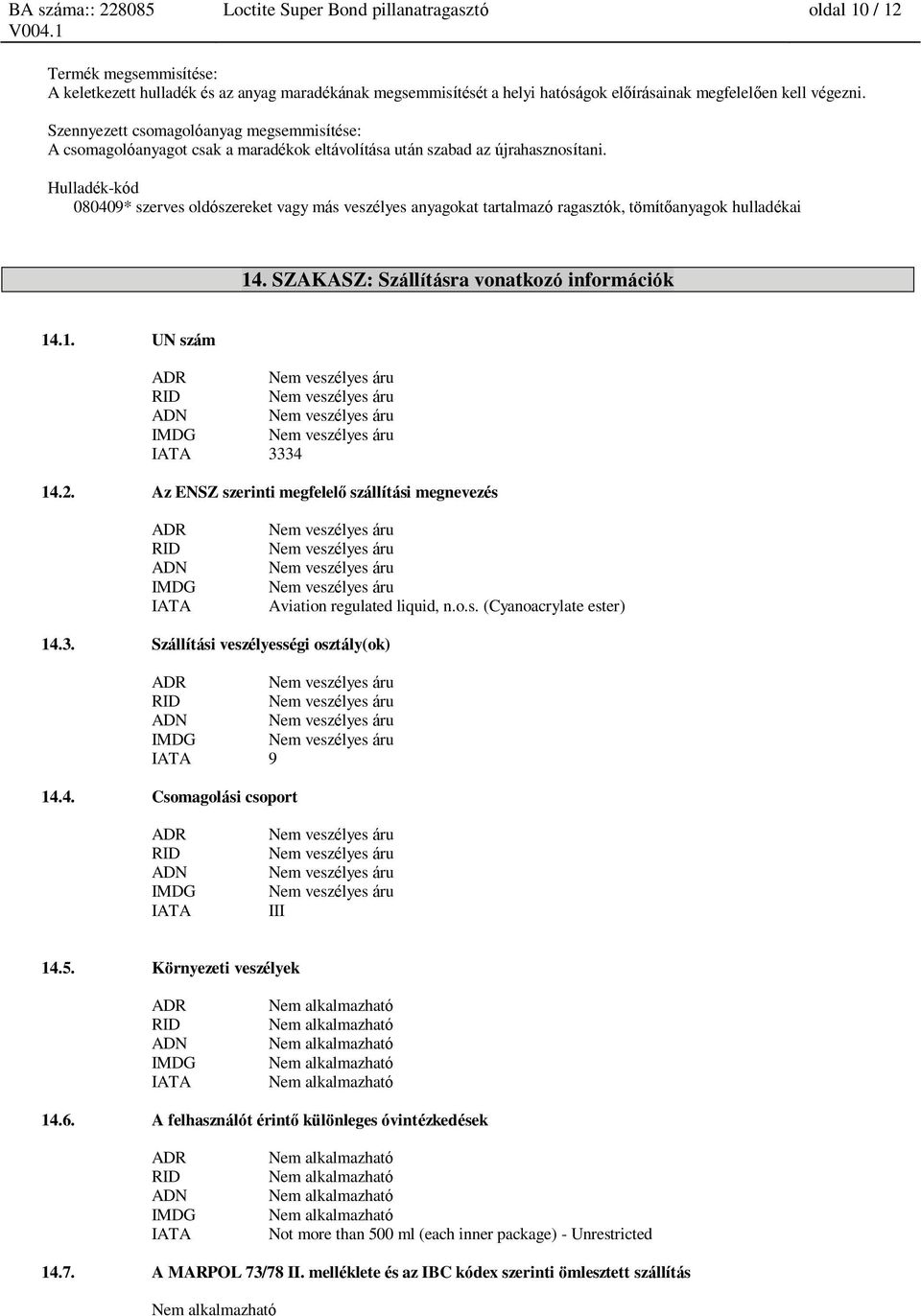 Hulladék-kód 080409* szerves oldószereket vagy más veszélyes anyagokat tartalmazó ragasztók, tömítőanyagok hulladékai 14. SZAKASZ: Szállításra vonatkozó információk 14.1. UN szám ADR RID ADN IMDG IATA 3334 14.
