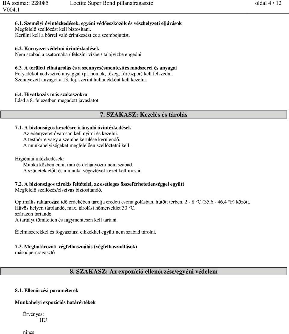 A területi elhatárolás és a szennyezésmentesítés módszerei és anyagai Folyadékot nedvszívó anyaggal (pl. homok, tőzeg, fűrészpor) kell felszedni. Szennyezett anyagot a 13. fej.