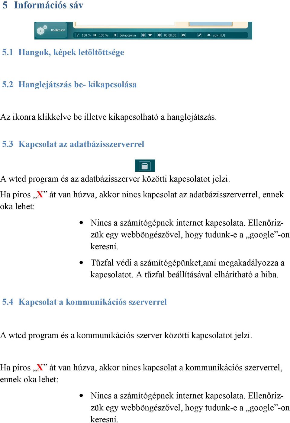 Tűzfal védi a számítógépünket,ami megakadályozza a kapcsolatot. A tűzfal beállításával elhárítható a hiba. 5.