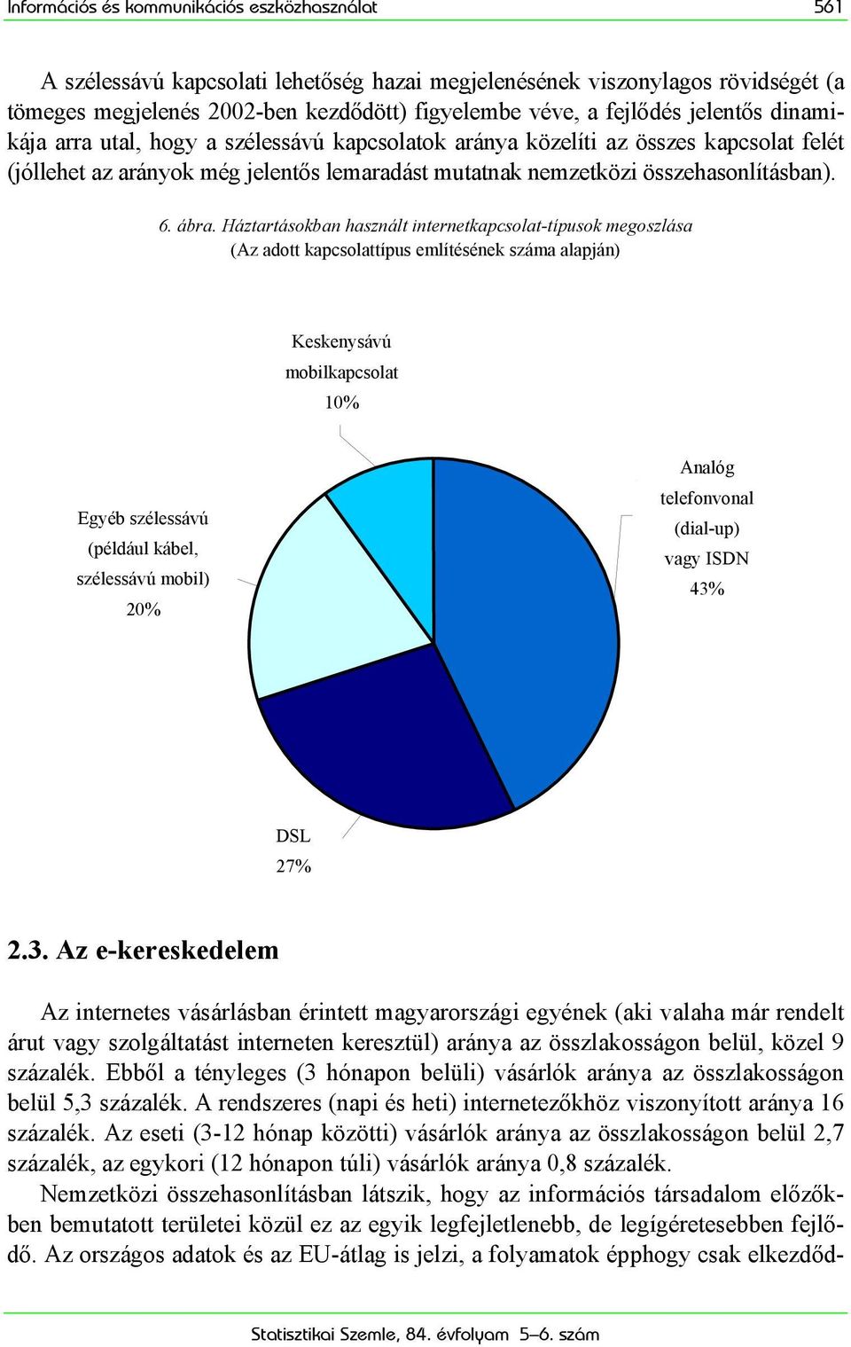 Háztartásokban használt internetkapcsolat-típusok megoszlása (Az adott kapcsolattípus említésének száma alapján) Keskenysávú mobilkapcso Keskenysávú mobilkapcsolat lat 10% Egyéb szélessávú (pl.