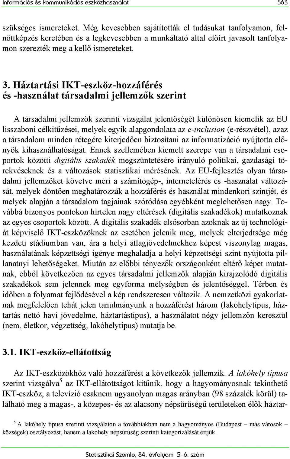 Háztartási IKT-eszköz-hozzáférés és -használat társadalmi jellemzők szerint A társadalmi jellemzők szerinti vizsgálat jelentőségét különösen kiemelik az EU lisszaboni célkitűzései, melyek egyik