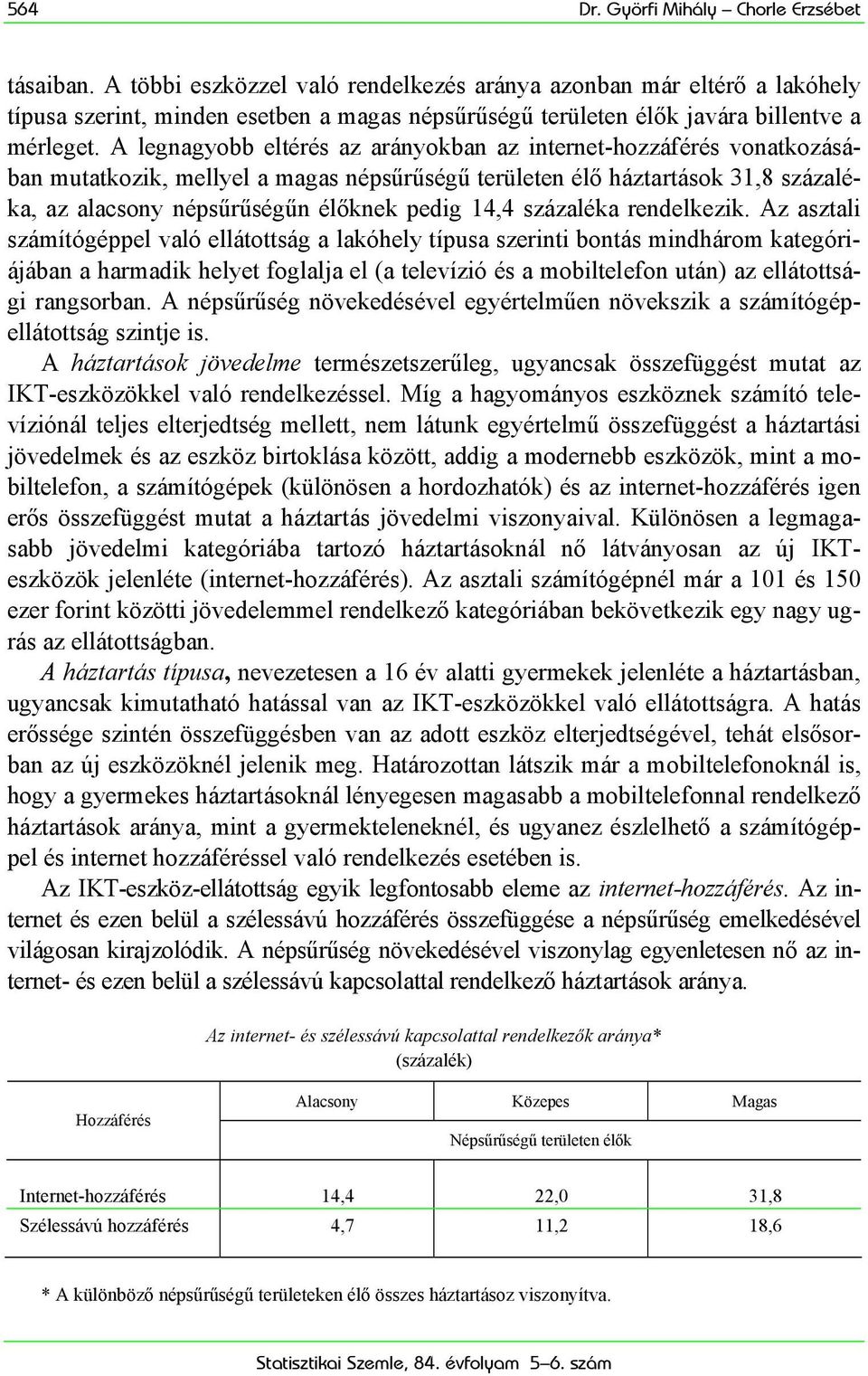 A legnagyobb eltérés az arányokban az internet-hozzáférés vonatkozásában mutatkozik, mellyel a magas népsűrűségű területen élő háztartások 31,8 százaléka, az alacsony népsűrűségűn élőknek pedig 14,4