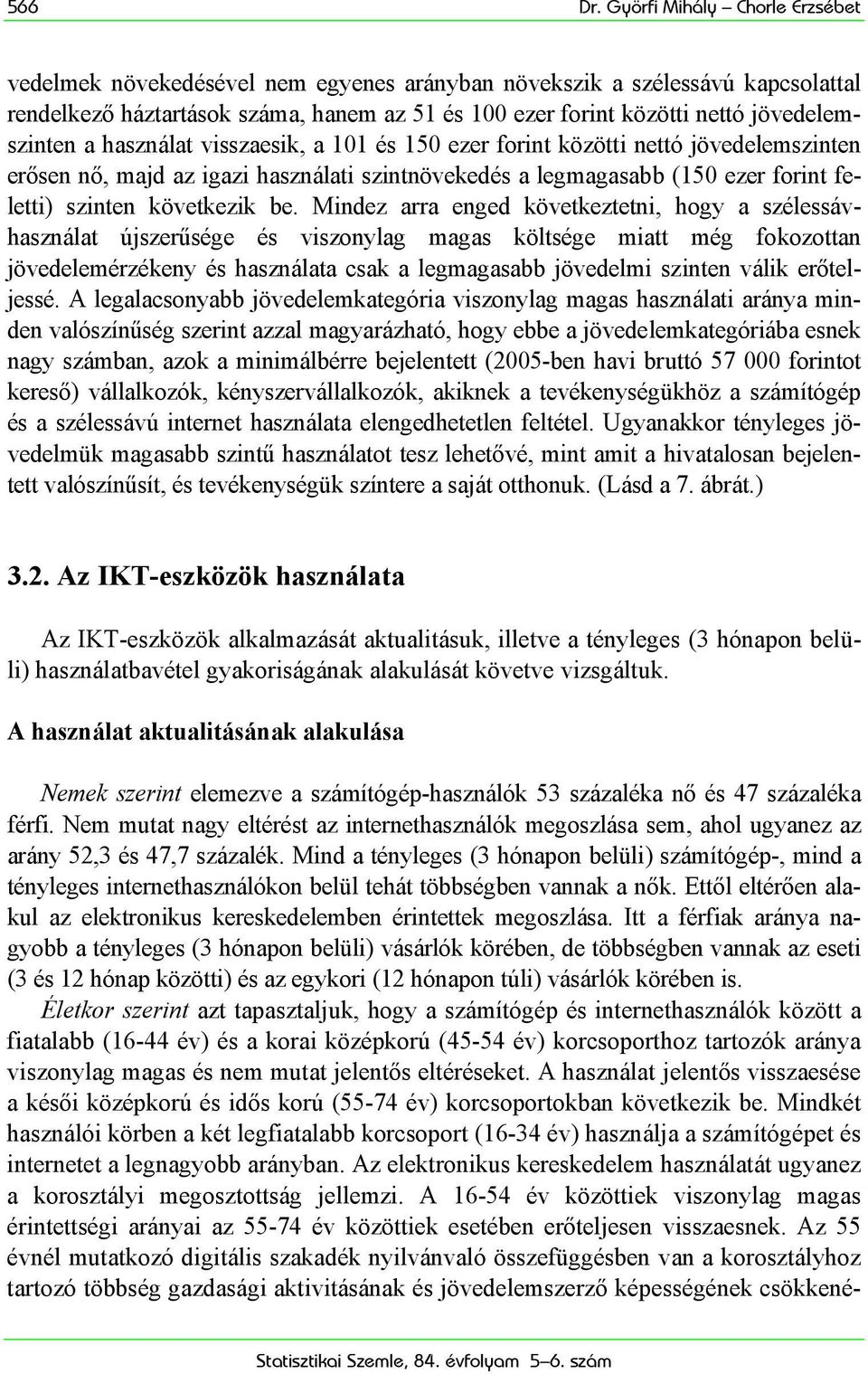 jövedelemszinten a használat visszaesik, a 101 és 150 ezer forint közötti nettó jövedelemszinten erősen nő, majd az igazi használati szintnövekedés a legmagasabb (150 ezer forint feletti) szinten