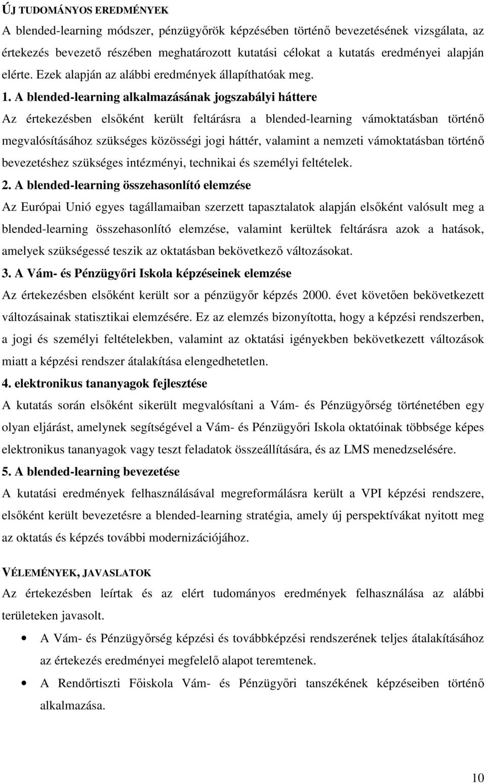 A blended-learning alkalmazásának jogszabályi háttere Az értekezésben elsőként került feltárásra a blended-learning vámoktatásban történő megvalósításához szükséges közösségi jogi háttér, valamint a