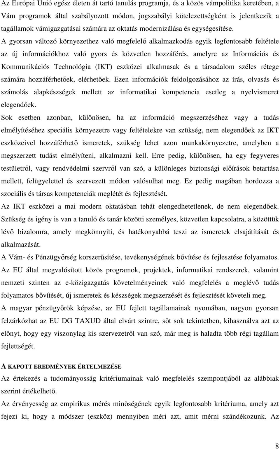 A gyorsan változó környezethez való megfelelő alkalmazkodás egyik legfontosabb feltétele az új információkhoz való gyors és közvetlen hozzáférés, amelyre az Információs és Kommunikációs Technológia