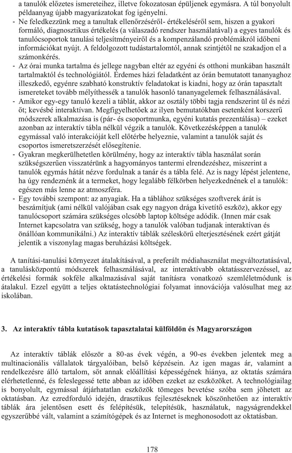 teljesítményeiről és a kompenzálandó problémákról időbeni információkat nyújt. A feldolgozott tudástartalomtól, annak szintjétől ne szakadjon el a számonkérés.