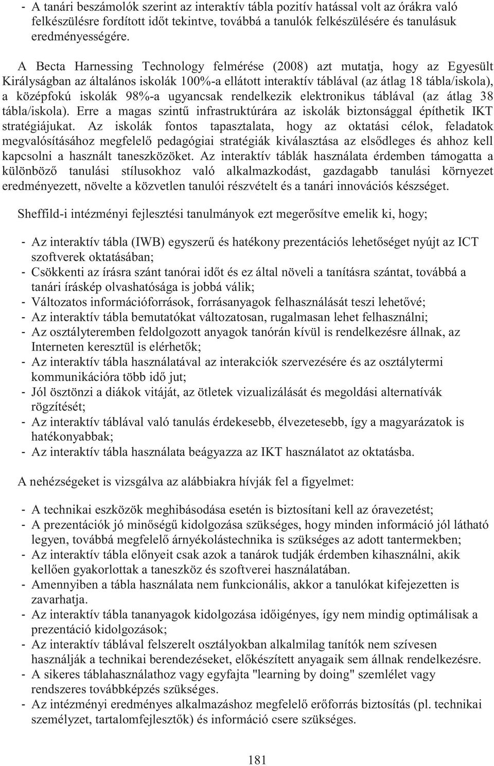 98%-a ugyancsak rendelkezik elektronikus táblával (az átlag 38 tábla/iskola). Erre a magas szintű infrastruktúrára az iskolák biztonsággal építhetik IKT stratégiájukat.