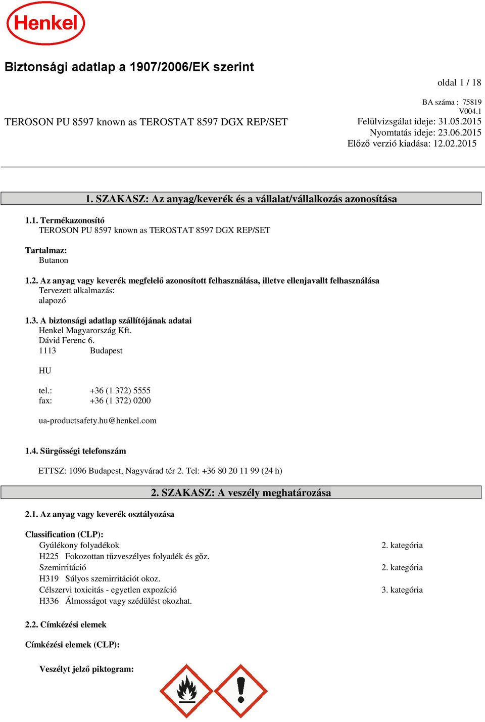 3. A biztonsági adatlap szállítójának adatai Henkel Magyarország Kft. Dávid Ferenc 6. 1113 Budapest HU tel.: +36 (1 372) 5555 fax: +36 (1 372) 0200 ua-productsafety.hu@henkel.com 1.4.