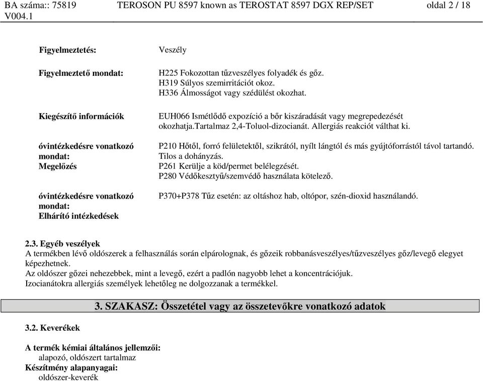 EUH066 Ismétlődő expozíció a bőr kiszáradását vagy megrepedezését okozhatja.tartalmaz 2,4-Toluol-dizocianát. Allergiás reakciót válthat ki.