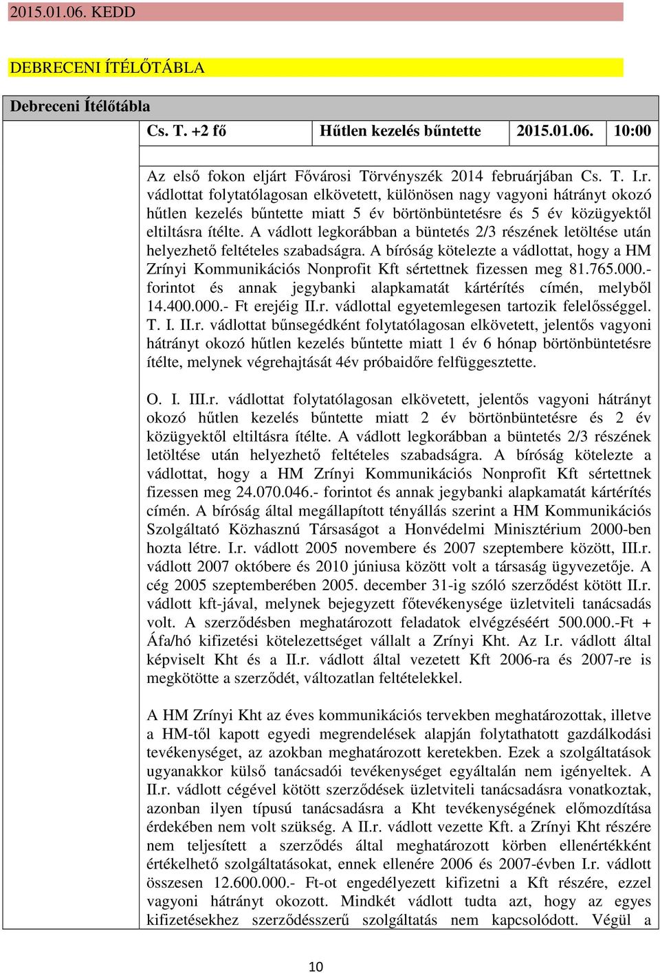 Fővárosi Törvényszék 2014 februárjában Cs. T. I.r. vádlottat folytatólagosan elkövetett, különösen nagy vagyoni hátrányt okozó hűtlen kezelés bűntette miatt 5 év börtönbüntetésre és 5 év közügyektől eltiltásra ítélte.