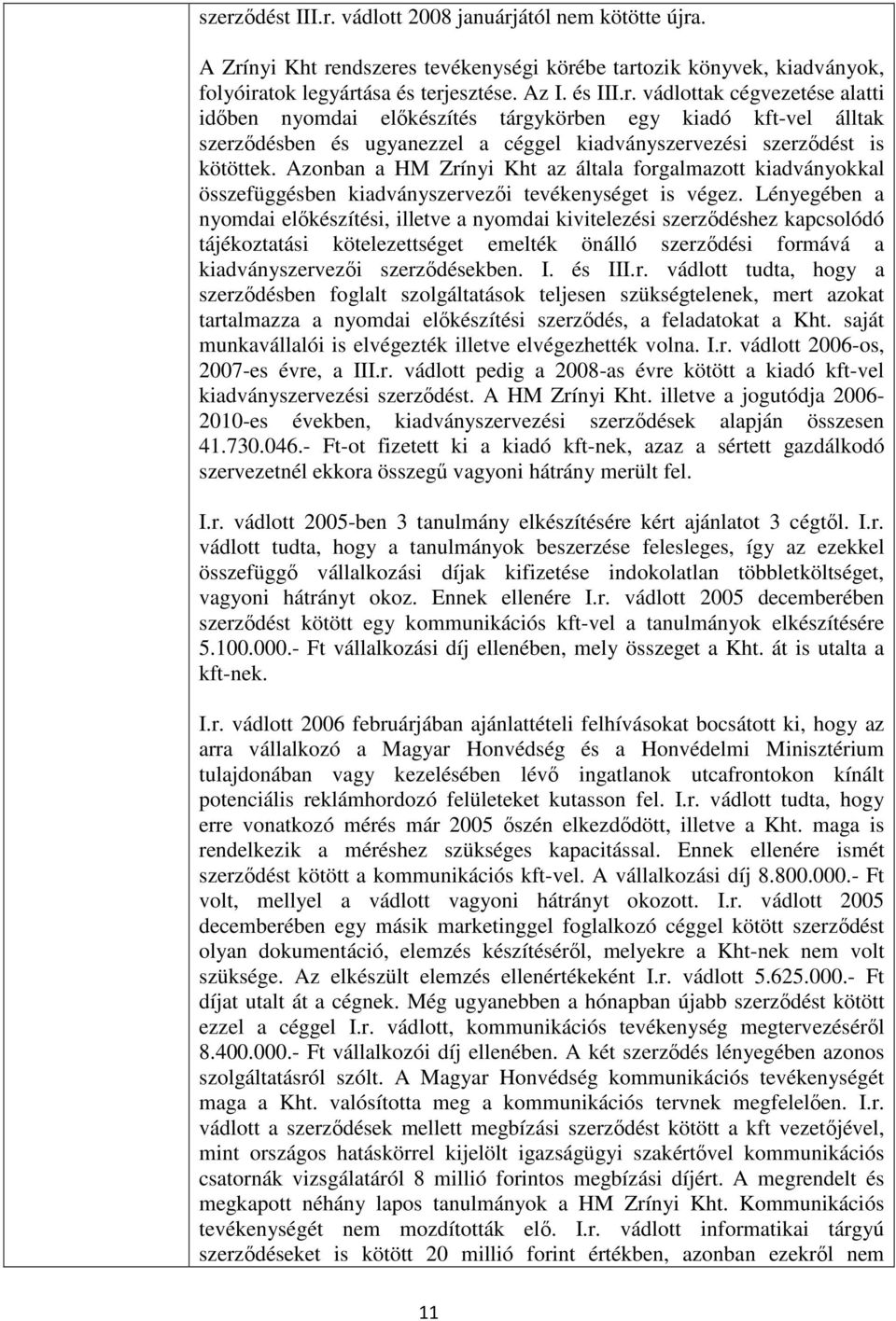 Lényegében a nyomdai előkészítési, illetve a nyomdai kivitelezési szerződéshez kapcsolódó tájékoztatási kötelezettséget emelték önálló szerződési formává a kiadványszervezői szerződésekben. I. és III.