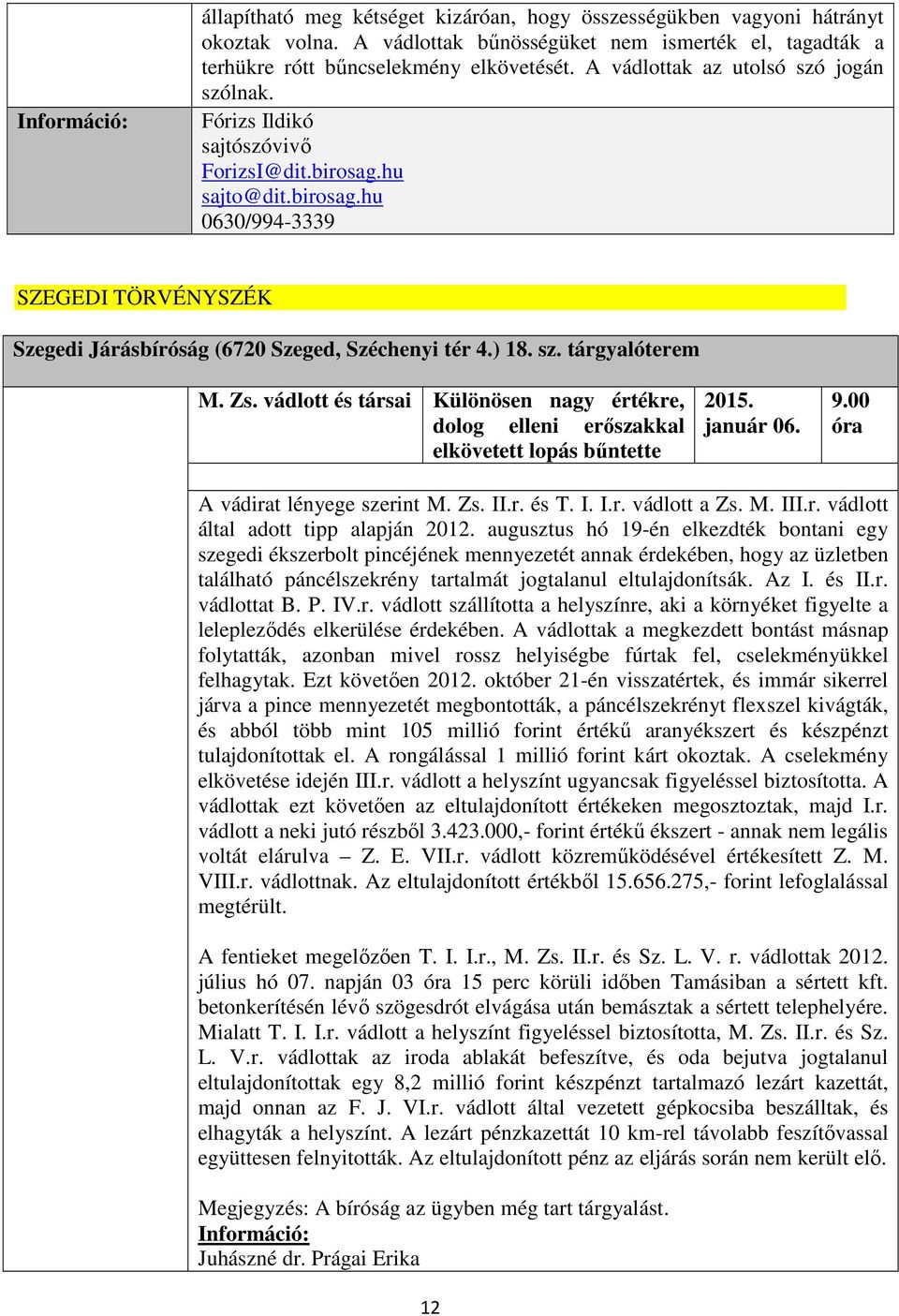 ) 18. sz. tárgyalóterem M. Zs. vádlott és társai Különösen nagy értékre, dolog elleni erőszakkal elkövetett lopás bűntette 2015. január 06. 9.00 óra A vádirat lényege szerint M. Zs. II.r. és T. I. I.r. vádlott a Zs.