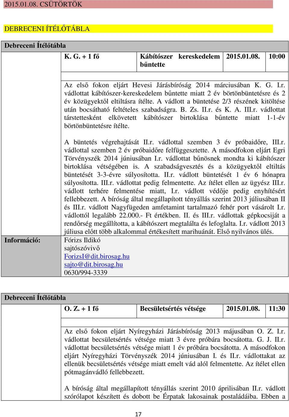 Információ: A büntetés végrehajtását II.r. vádlottal szemben 3 év próbaidőre, III.r. vádlottal szemben 2 év próbaidőre felfüggesztette. A másodfokon eljárt Egri Törvényszék 2014 júniusában I.r. vádlottat bűnösnek mondta ki kábítószer birtoklása vétségében is.