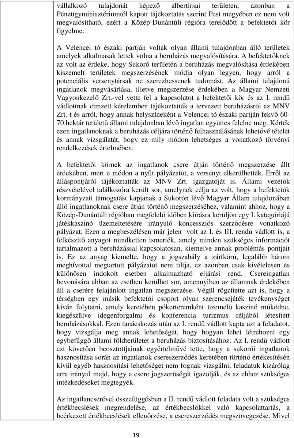 A befektetőknek az volt az érdeke, hogy Sukoró területén a beruházás megvalósítása érdekében kiszemelt területek megszerzésének módja olyan legyen, hogy arról a potenciális versenytársak ne