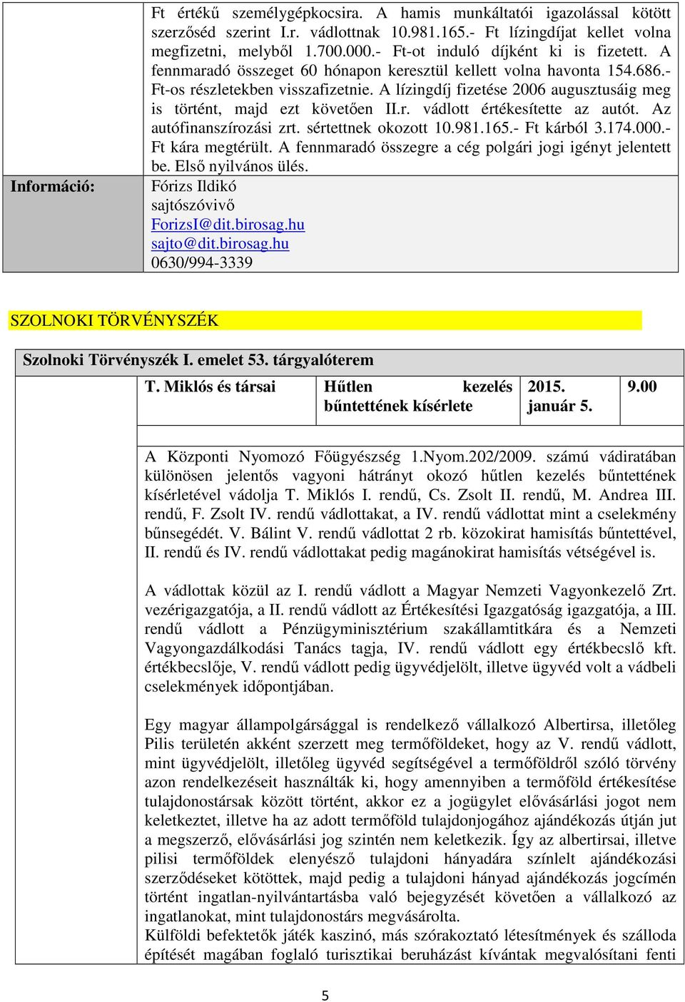 A lízingdíj fizetése 2006 augusztusáig meg is történt, majd ezt követően II.r. vádlott értékesítette az autót. Az autófinanszírozási zrt. sértettnek okozott 10.981.165.- Ft kárból 3.174.000.