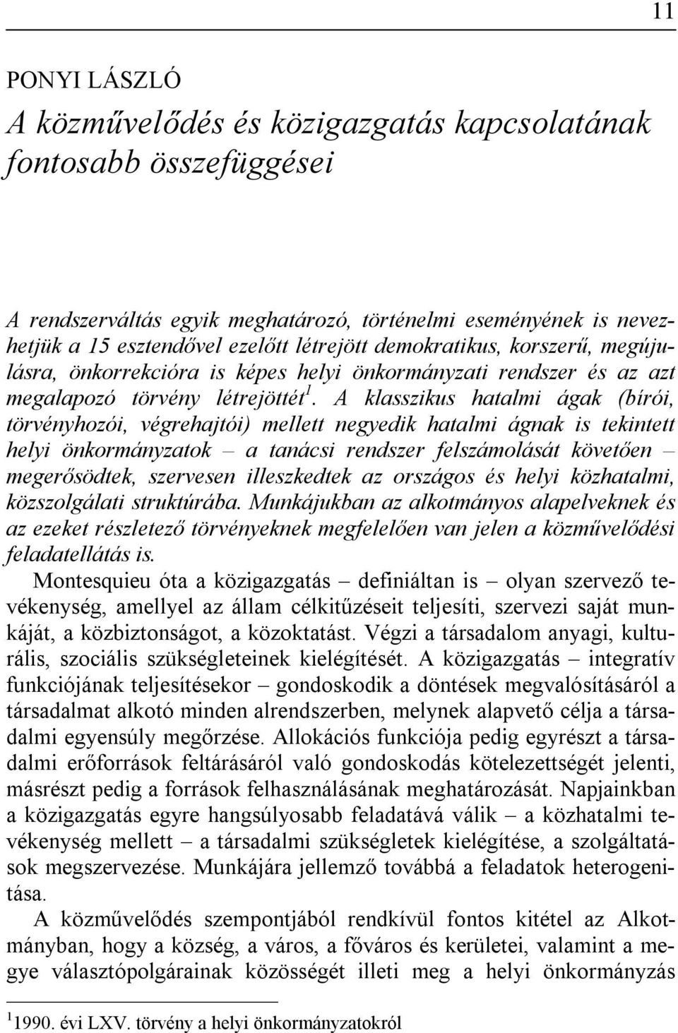 A klasszikus hatalmi ágak (bírói, törvényhozói, végrehajtói) mellett negyedik hatalmi ágnak is tekintett helyi önkormányzatok a tanácsi rendszer felszámolását követően megerősödtek, szervesen