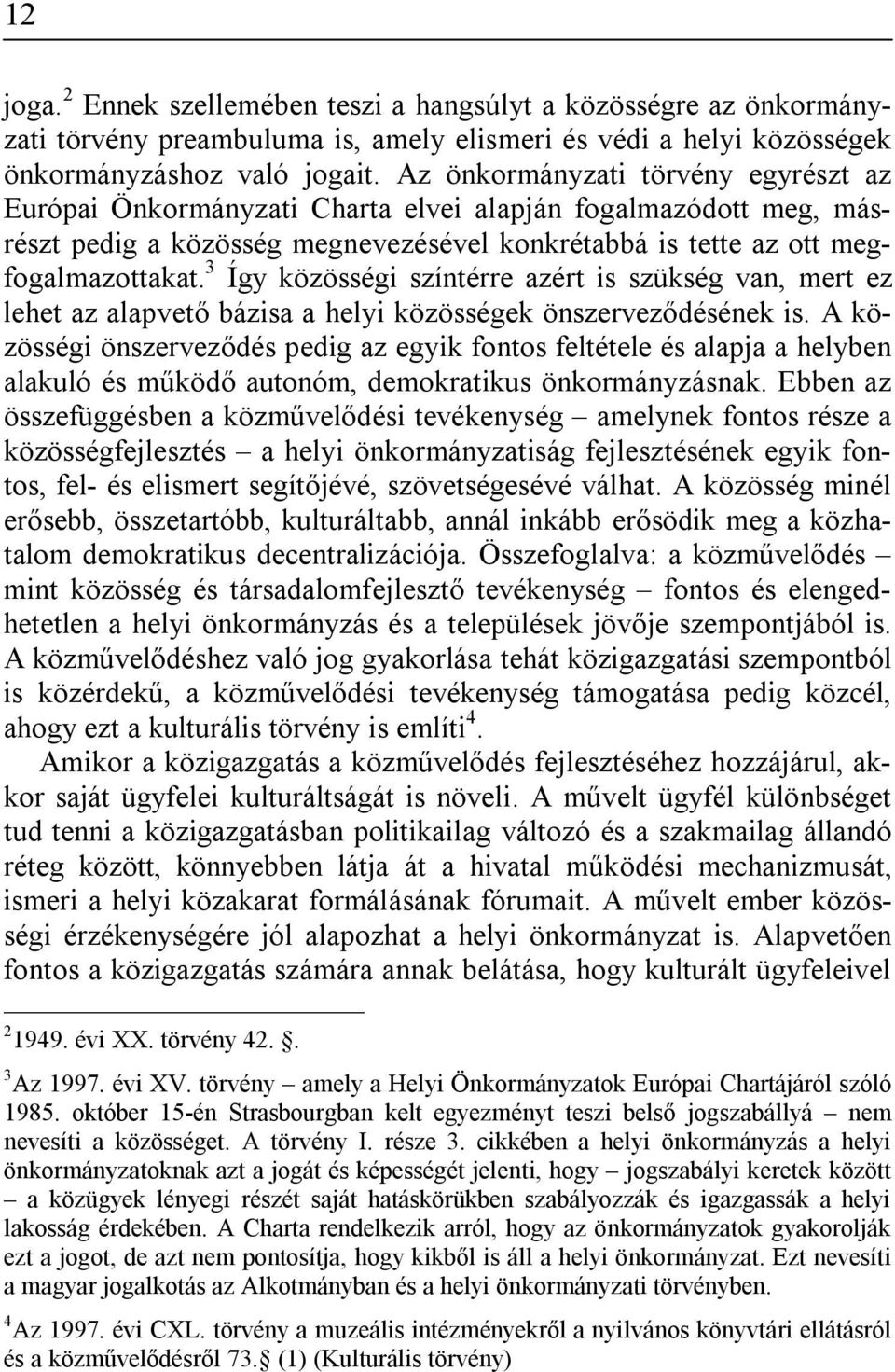 3 Így közösségi színtérre azért is szükség van, mert ez lehet az alapvető bázisa a helyi közösségek önszerveződésének is.