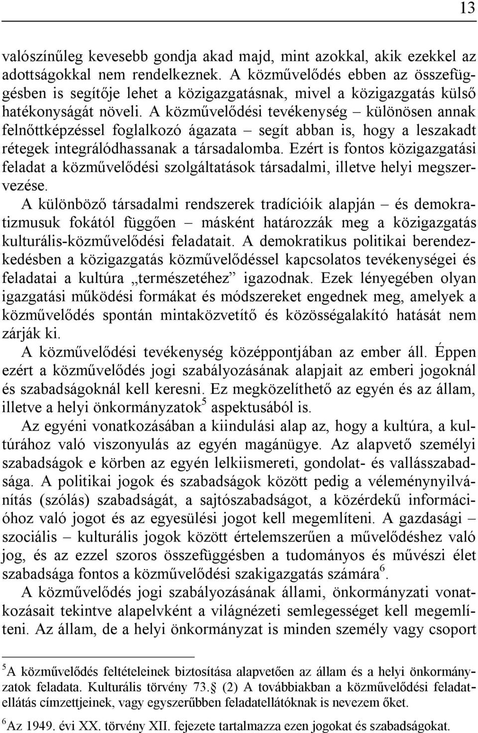 A közművelődési tevékenység különösen annak felnőttképzéssel foglalkozó ágazata segít abban is, hogy a leszakadt rétegek integrálódhassanak a társadalomba.