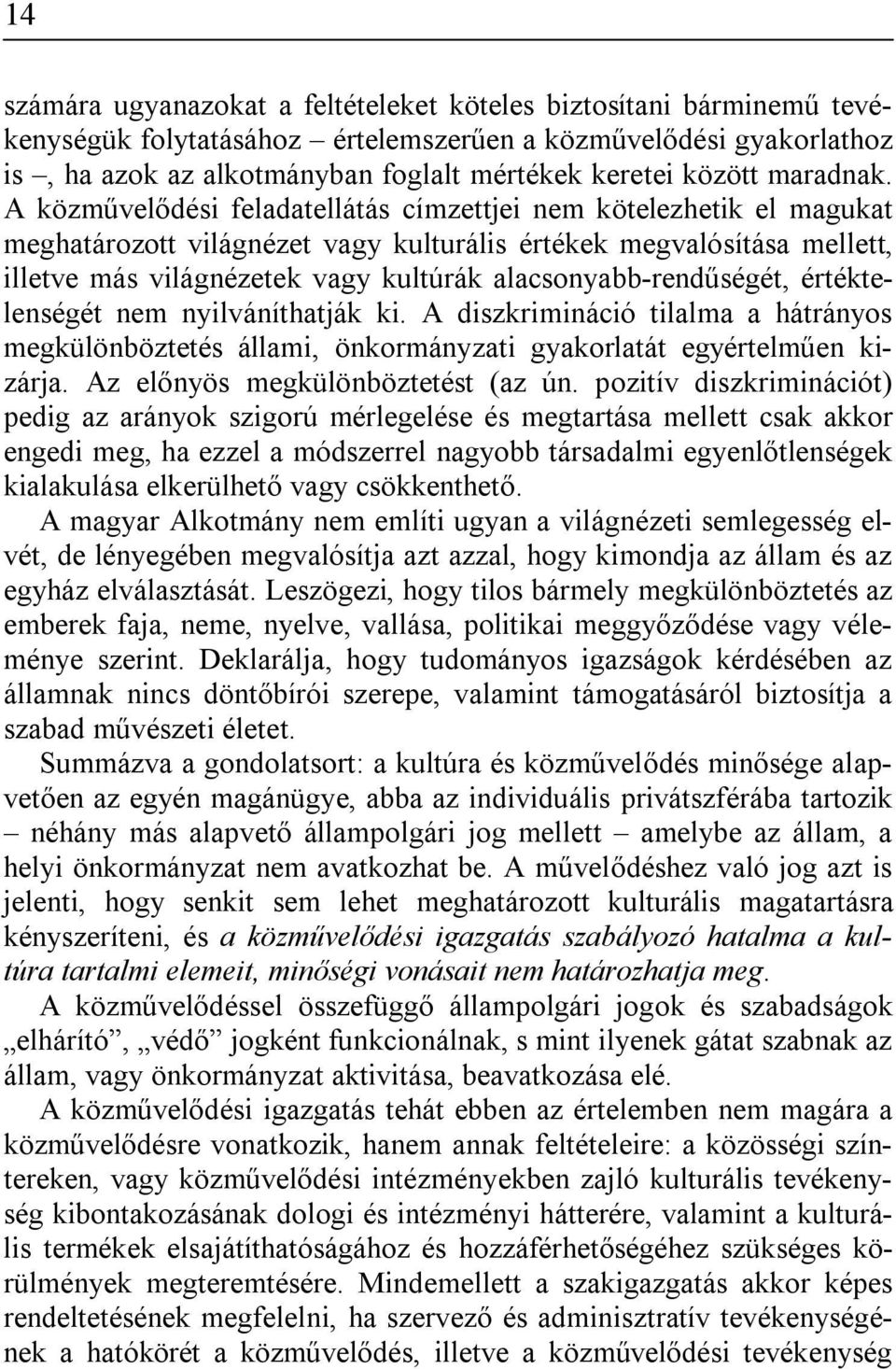 A közművelődési feladatellátás címzettjei nem kötelezhetik el magukat meghatározott világnézet vagy kulturális értékek megvalósítása mellett, illetve más világnézetek vagy kultúrák