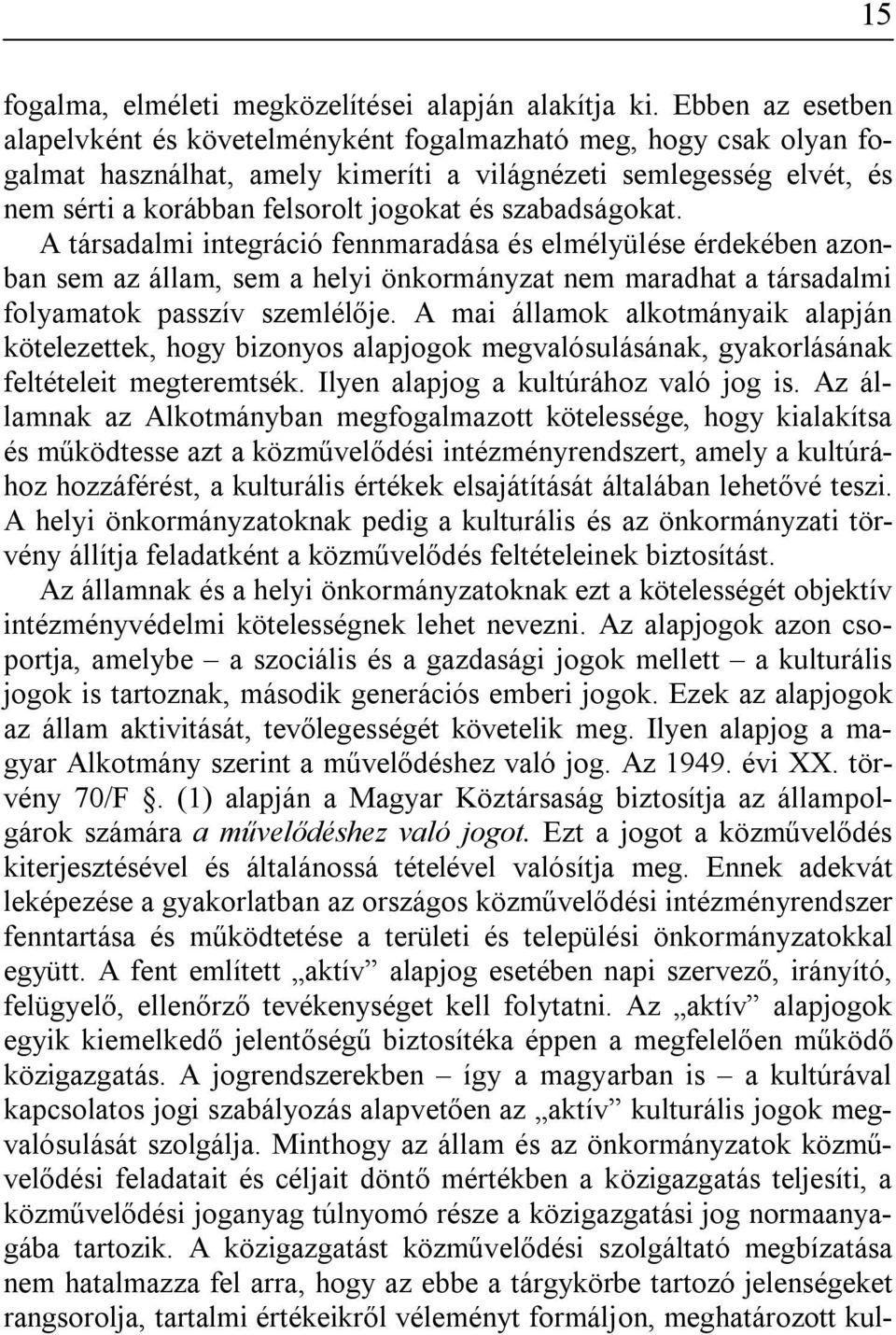 szabadságokat. A társadalmi integráció fennmaradása és elmélyülése érdekében azonban sem az állam, sem a helyi önkormányzat nem maradhat a társadalmi folyamatok passzív szemlélője.