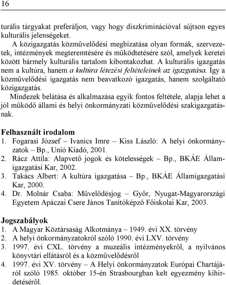 A kulturális igazgatás nem a kultúra, hanem a kultúra létezési feltételeinek az igazgatása. Így a közművelődési igazgatás nem beavatkozó igazgatás, hanem szolgáltató közigazgatás.