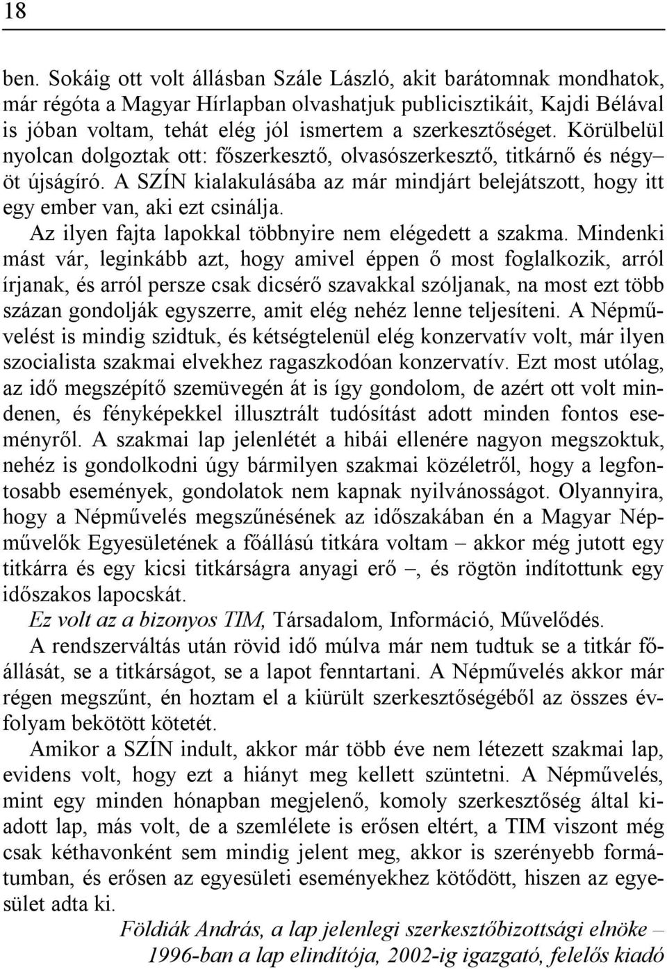 Körülbelül nyolcan dolgoztak ott: főszerkesztő, olvasószerkesztő, titkárnő és négy öt újságíró. A SZÍN kialakulásába az már mindjárt belejátszott, hogy itt egy ember van, aki ezt csinálja.