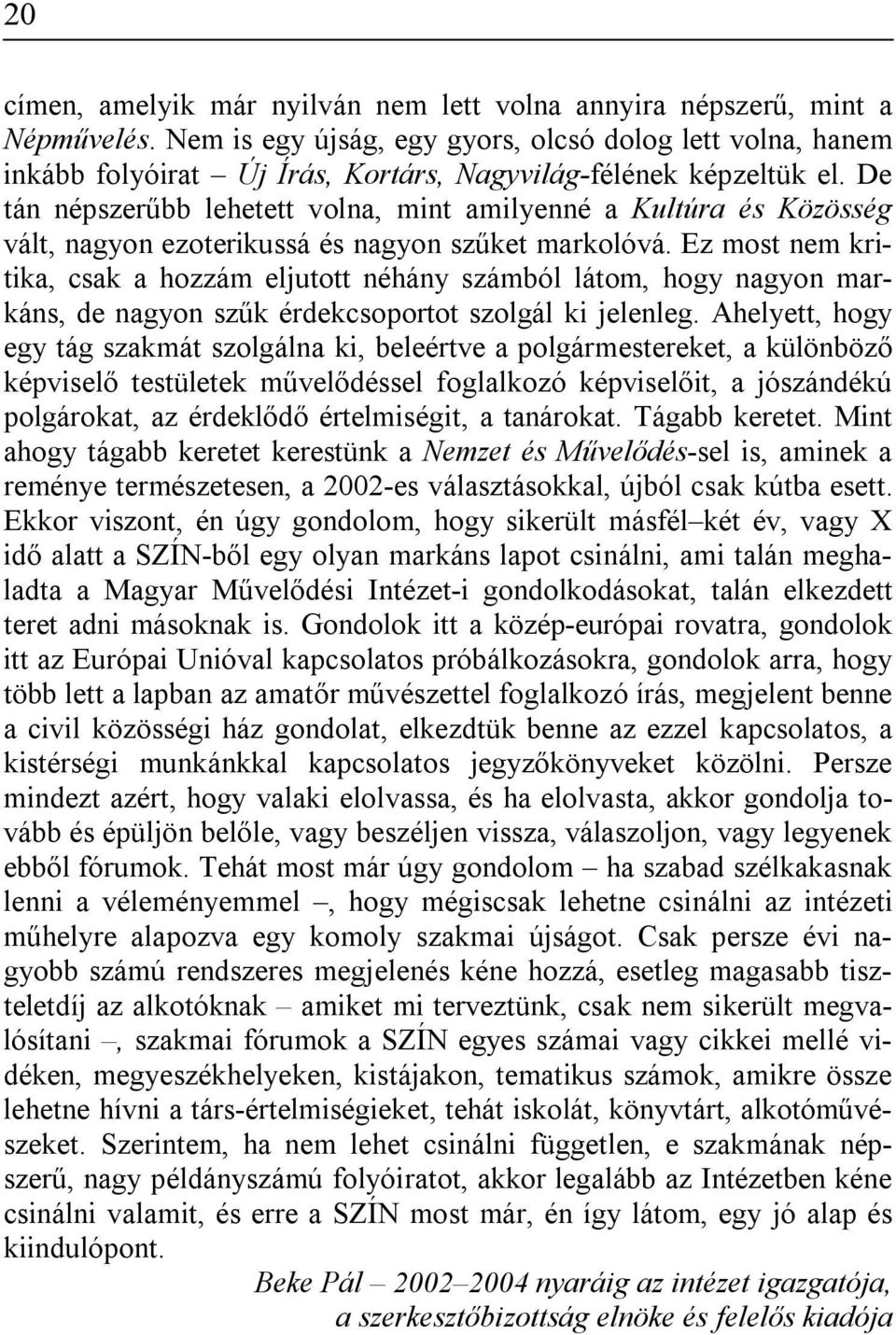 De tán népszerűbb lehetett volna, mint amilyenné a Kultúra és Közösség vált, nagyon ezoterikussá és nagyon szűket markolóvá.