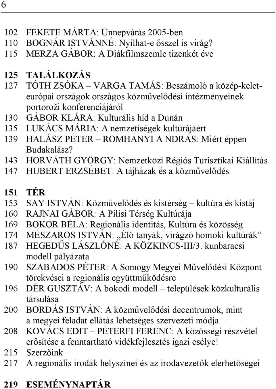 GÁBOR KLÁRA: Kulturális híd a Dunán 135 LUKÁCS MÁRIA: A nemzetiségek kultúrájáért 139 HALÁSZ PÉTER ROMHÁNYI A NDRÁS: Miért éppen Budakalász?