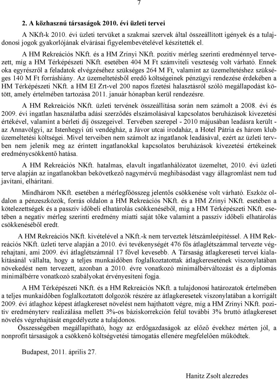 pozitív mérleg szerinti eredménnyel tervezett, míg a HM Térképészeti NKft. esetében 404 M Ft számviteli veszteség volt várható.