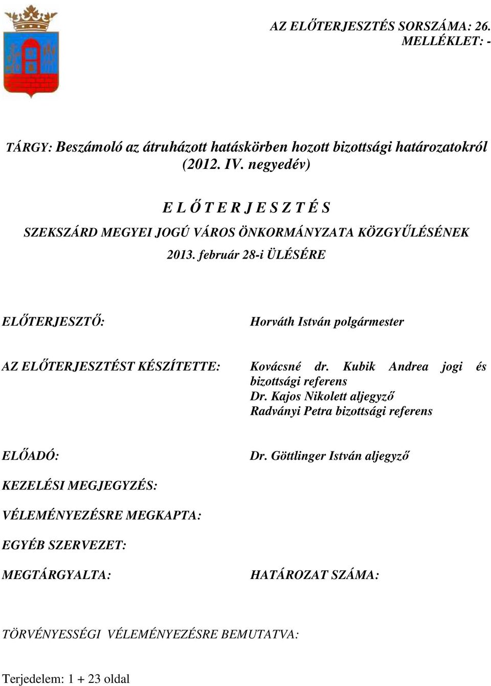 február 28-i ÜLÉSÉRE ELİTERJESZTİ: Horváth István polgármester AZ ELİTERJESZTÉST KÉSZÍTETTE: Kovácsné dr. Kubik Andrea jogi és bizottsági referens Dr.