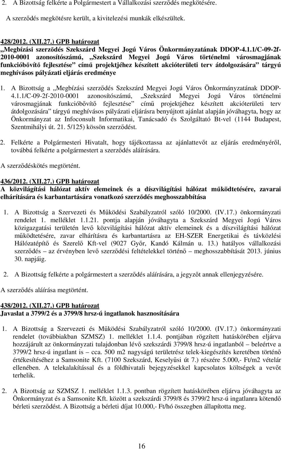 1/C-09-2f- 2010-0001 azonosítószámú, Szekszárd Megyei Jogú Város történelmi városmagjának funkcióbıvítı fejlesztése címő projektjéhez készített akcióterületi terv átdolgozására tárgyú meghívásos