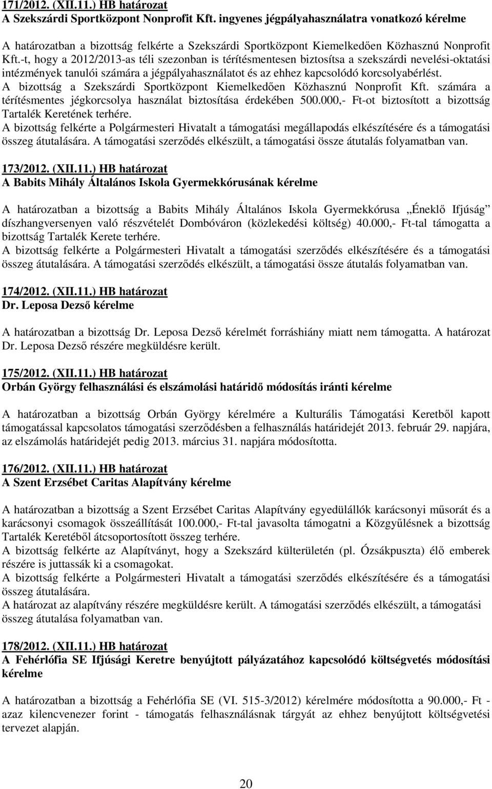 -t, hogy a 2012/2013-as téli szezonban is térítésmentesen biztosítsa a szekszárdi nevelési-oktatási intézmények tanulói számára a jégpályahasználatot és az ehhez kapcsolódó korcsolyabérlést.