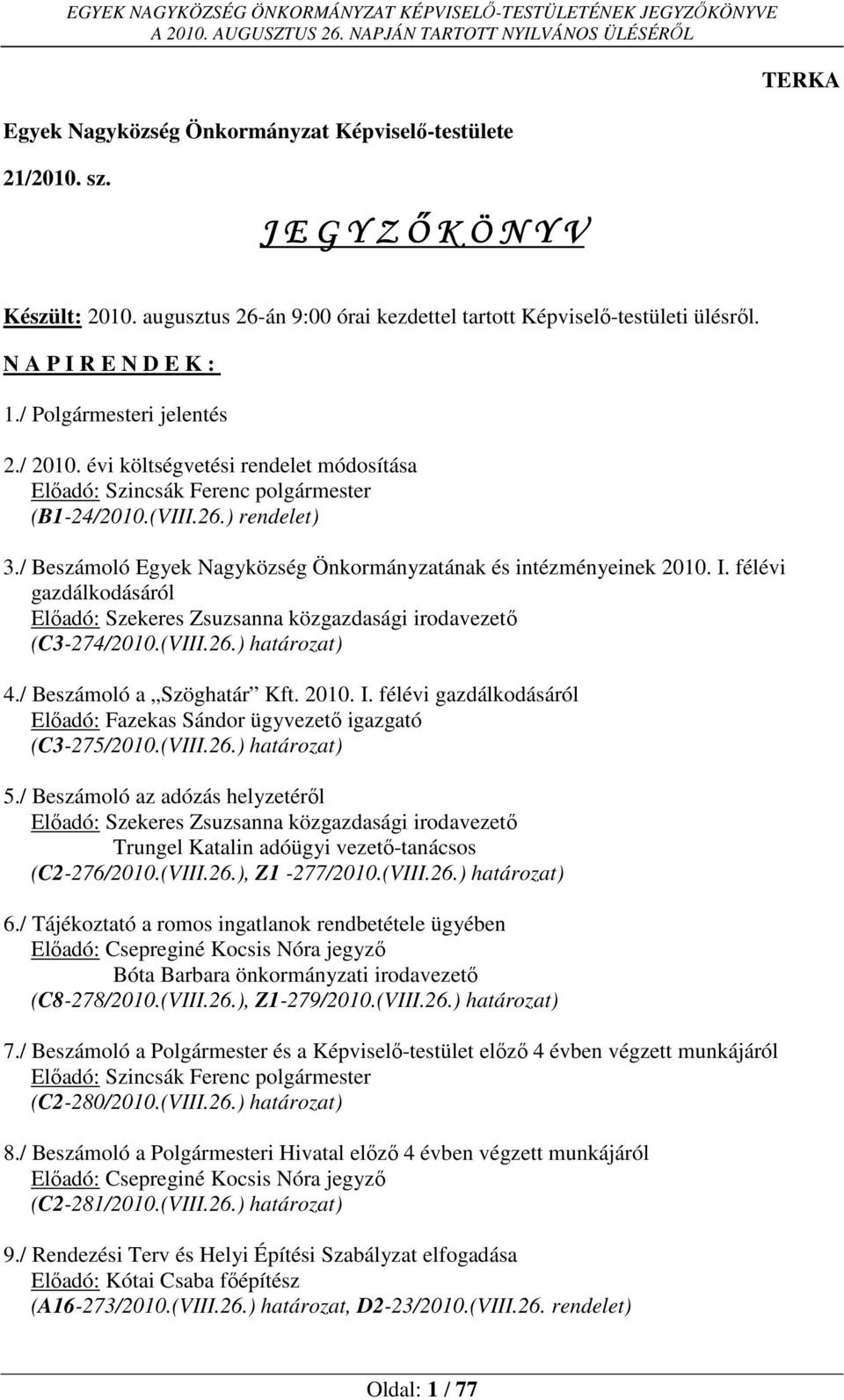 / Beszámoló Egyek Nagyközség Önkormányzatának és intézményeinek 2010. I. félévi gazdálkodásáról Előadó: Szekeres Zsuzsanna közgazdasági irodavezető (C3-274/2010.(VIII.26.) határozat) 4.