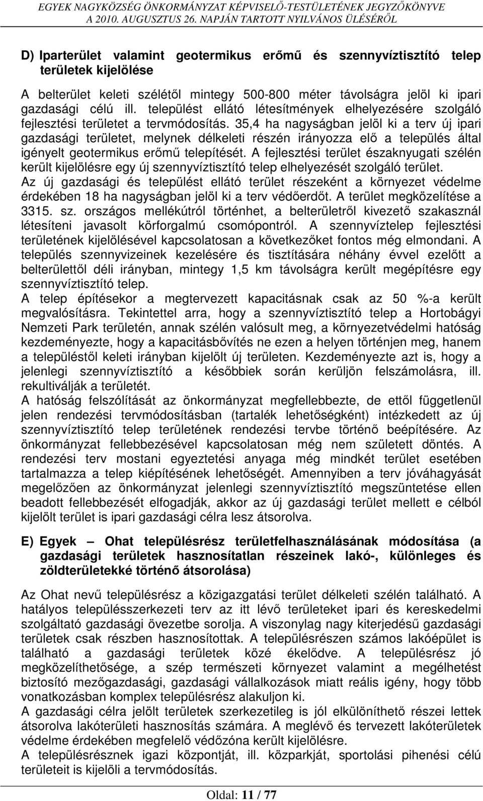 35,4 ha nagyságban jelöl ki a terv új ipari gazdasági területet, melynek délkeleti részén irányozza elő a település által igényelt geotermikus erőmű telepítését.