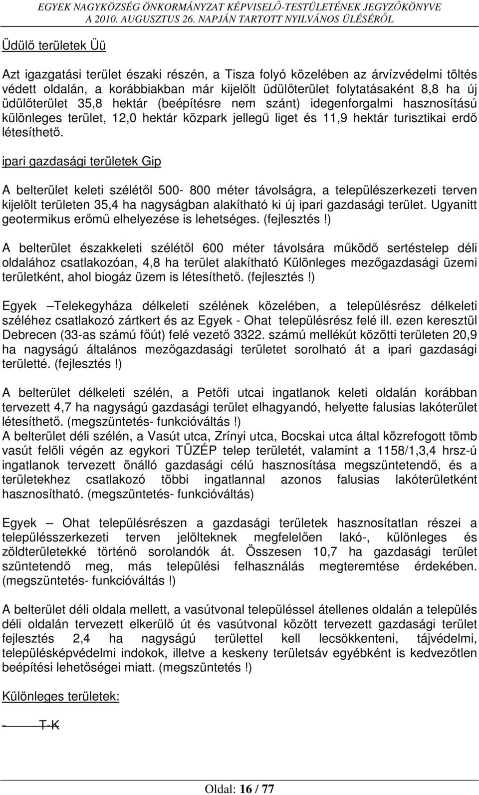 ipari gazdasági területek Gip A belterület keleti szélétől 500-800 méter távolságra, a települészerkezeti terven kijelölt területen 35,4 ha nagyságban alakítható ki új ipari gazdasági terület.