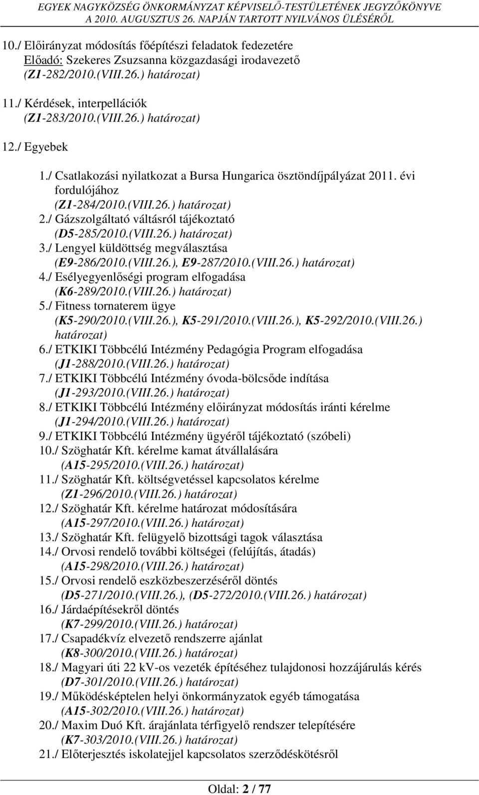 / Lengyel küldöttség megválasztása (E9-286/2010.(VIII.26.), E9-287/2010.(VIII.26.) határozat) 4./ Esélyegyenlőségi program elfogadása (K6-289/2010.(VIII.26.) határozat) 5.