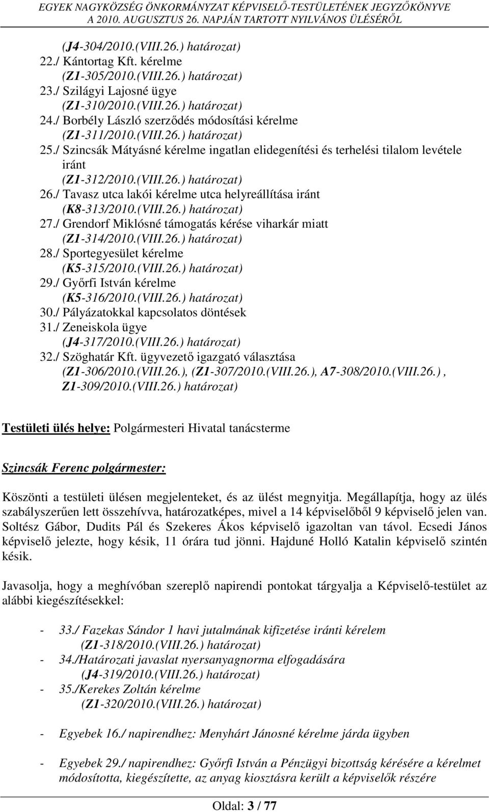 / Tavasz utca lakói kérelme utca helyreállítása iránt (K8-313/2010.(VIII.26.) határozat) 27./ Grendorf Miklósné támogatás kérése viharkár miatt (Z1-314/2010.(VIII.26.) határozat) 28.