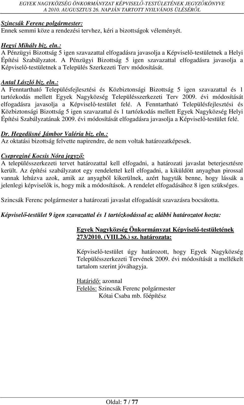 A Pénzügyi Bizottság 5 igen szavazattal elfogadásra javasolja a Képviselő-testületnek a Település Szerkezeti Terv módosítását. Antal László biz. eln.