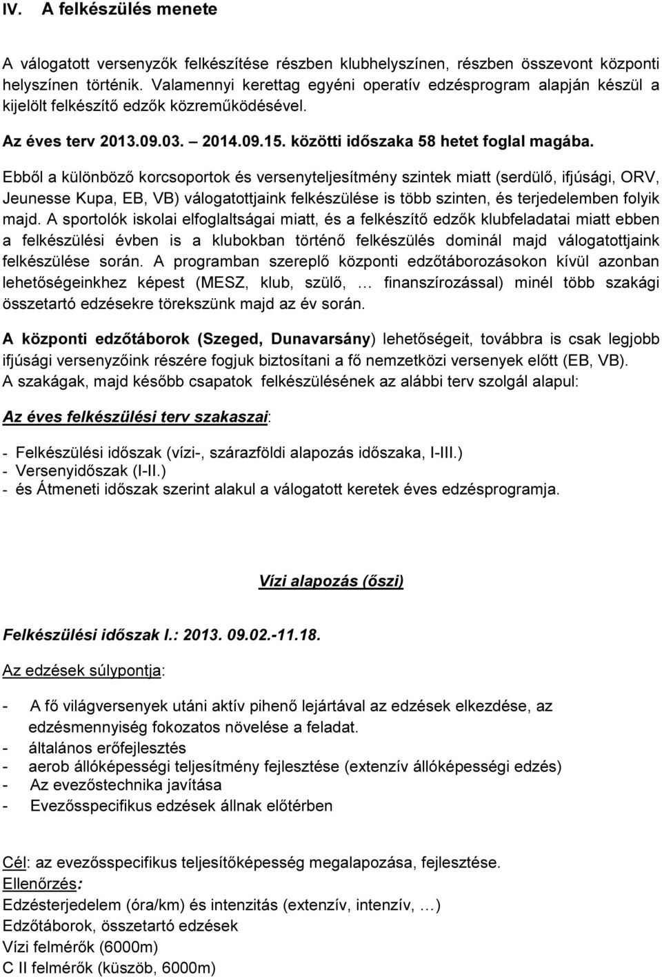 Ebből a különböző korcsoportok és versenyteljesítmény szintek miatt (serdülő, ifjúsági, ORV, Jeunesse Kupa, EB, VB) válogatottjaink felkészülése is több szinten, és terjedelemben folyik majd.