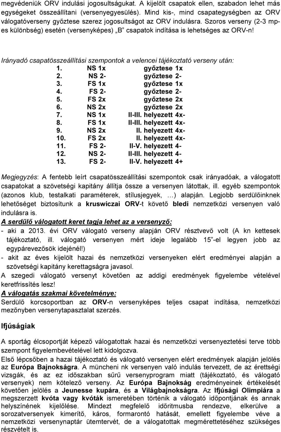 Szoros verseny (2-3 mpes különbség) esetén (versenyképes) B csapatok indítása is lehetséges az ORV-n! Irányadó csapatösszeállítási szempontok a velencei tájékoztató verseny után: NS 1x győztese 1x 2.