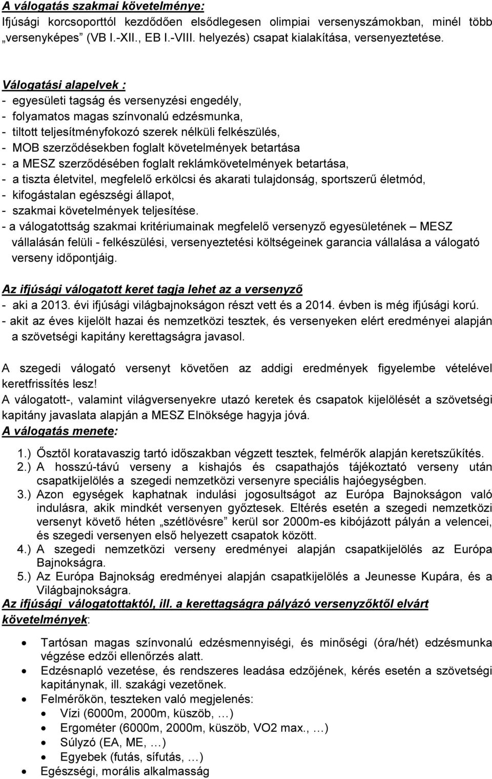 Válogatási alapelvek : - egyesületi tagság és versenyzési engedély, - folyamatos magas színvonalú edzésmunka, - tiltott teljesítményfokozó szerek nélküli felkészülés, - MOB szerződésekben foglalt