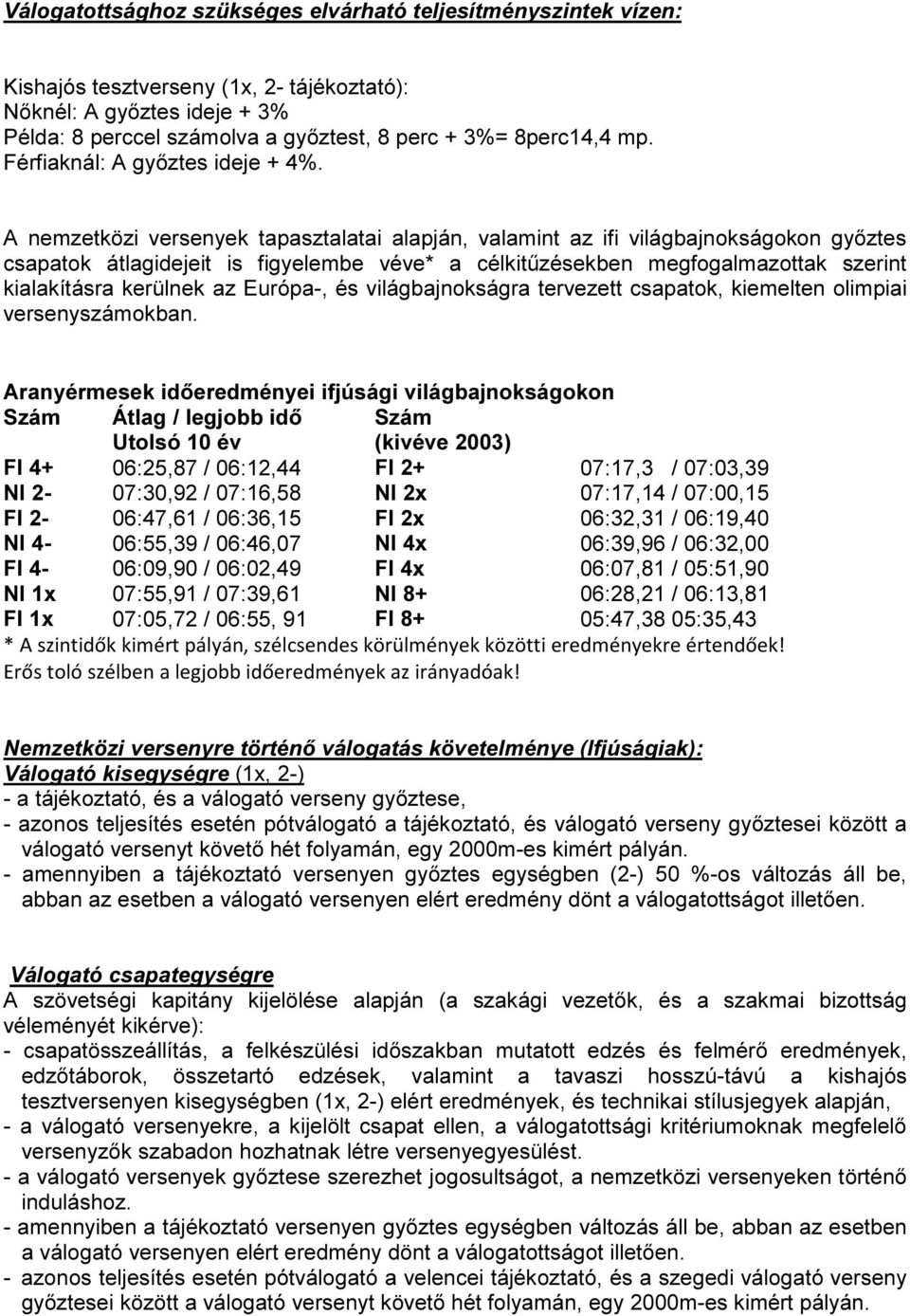 A nemzetközi versenyek tapasztalatai alapján, valamint az ifi világbajnokságokon győztes csapatok átlagidejeit is figyelembe véve* a célkitűzésekben megfogalmazottak szerint kialakításra kerülnek az