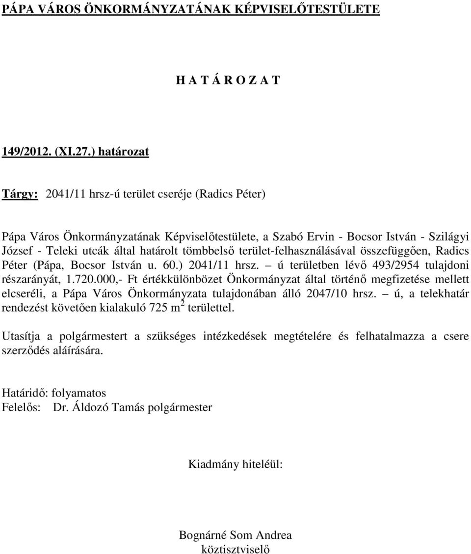 által határolt tömbbelső terület-felhasználásával összefüggően, Radics Péter (Pápa, Bocsor István u. 60.) 2041/11 hrsz. ú területben lévő 493/2954 tulajdoni részarányát, 1.720.