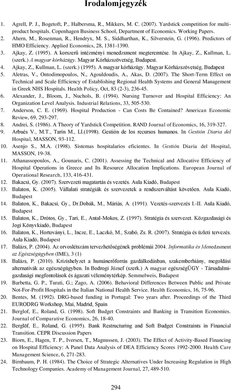 A korszerű intézményi menedzsment megteremtése. In Ajkay, Z., Kullman, L. (szerk.) A magyar kórházügy. Magyar Kórházszövetség, Budapest. 4. Ajkay, Z., Kullman, L. (szerk.) (1995). A magyar kórházügy. Magyar Kórházszövetség, Budapest 5.